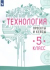 ГДЗ по Технологии за 5 класс В.М. Казакевич, Г.В. Пичугина проекты и кейсы   2022 