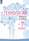 ГДЗ по Технологии за 7 класс Казакевич В.М., Пичугина Г.В. проекты и кейсы   2022 